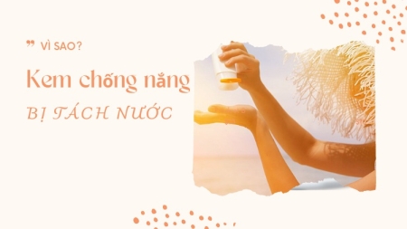 Kem chống nắng bị tác nước nguyên nhân và cách bảo quản